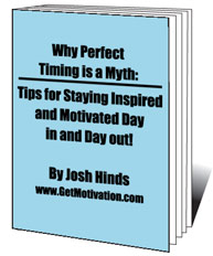 Click here to purchase Josh's motivational booklet Why Perfect Timing is a Myth By Josh Hinds